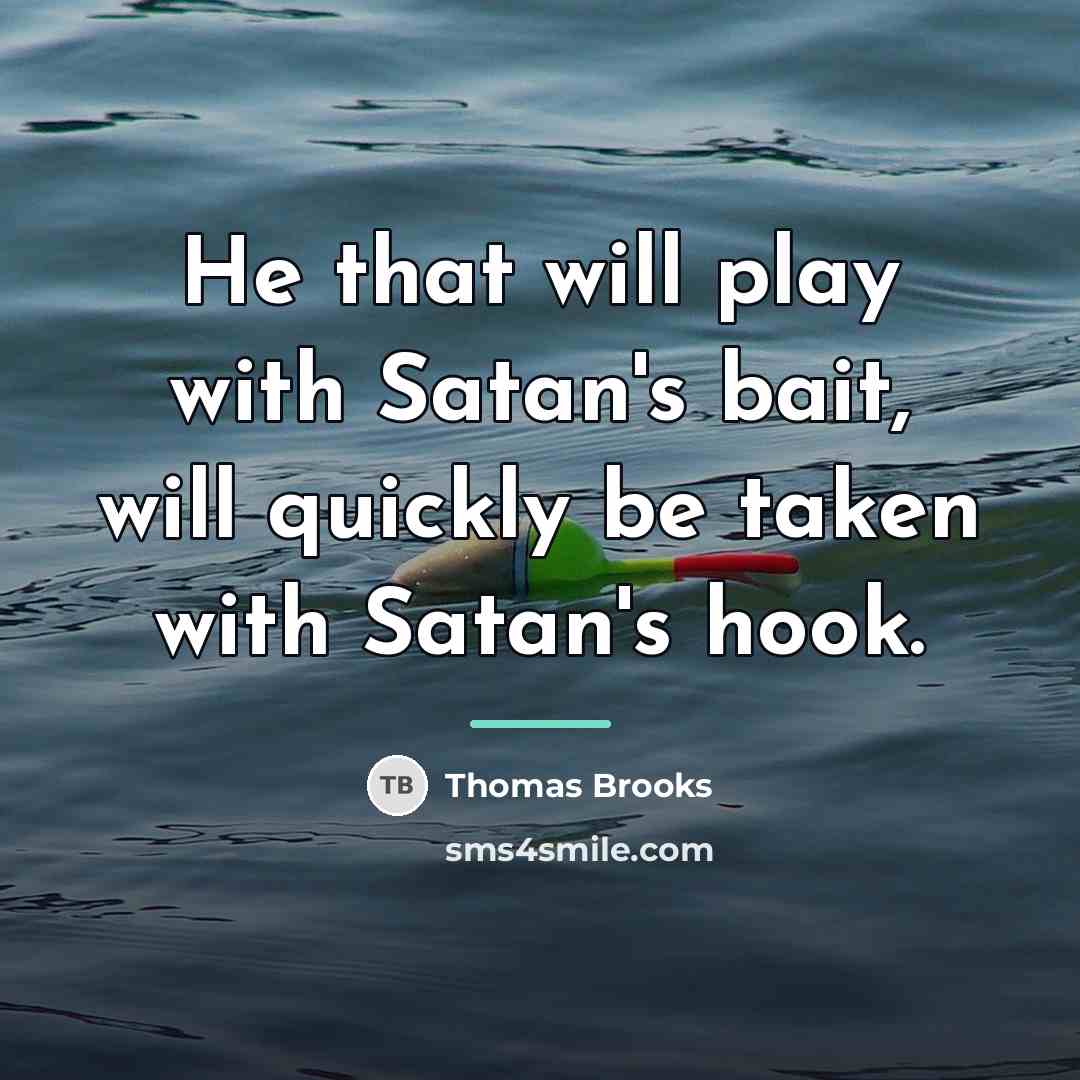 “He that will play with Satan's bait, will quickly be…” quote by Thomas Brooks