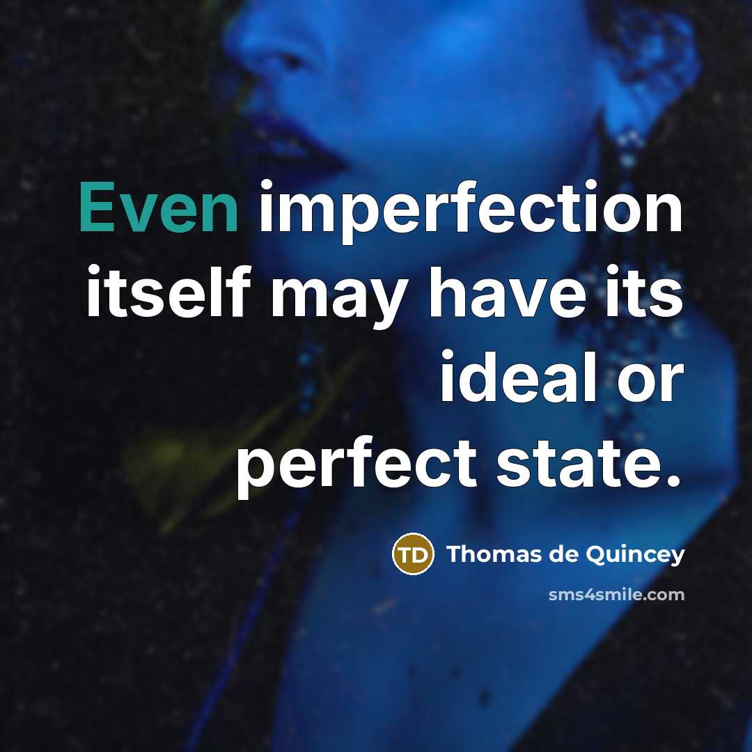 “Even imperfection itself may have its ideal or perfect state.…” quote by Thomas de Quincey