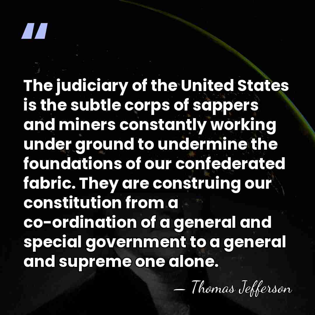The judiciary of the United States is the subtle corps of sappers&hellip; - Thomas Jefferson