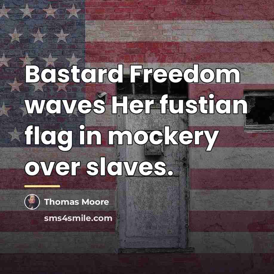 “Bastard Freedom waves Her fustian flag in mockery over slaves.…” quote by Thomas Moore