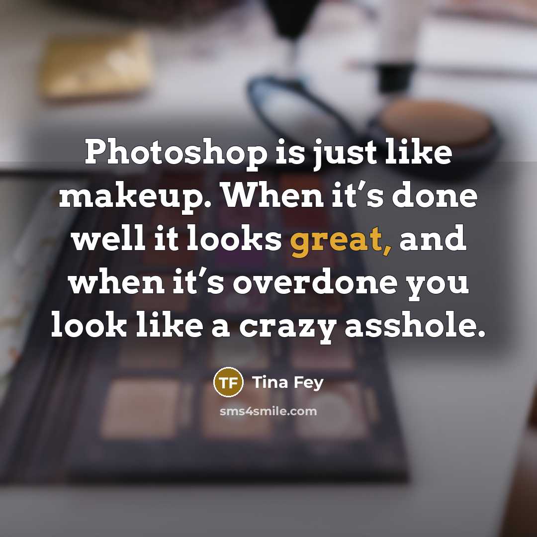 “Photoshop is just like makeup. When it’s done well it…” quote by Tina Fey