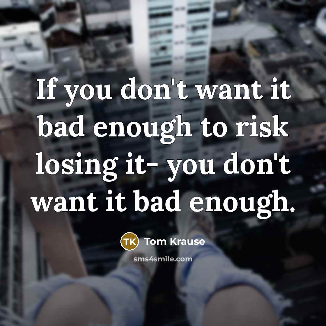 “If you don't want it bad enough to risk losing…” quote by Tom Krause