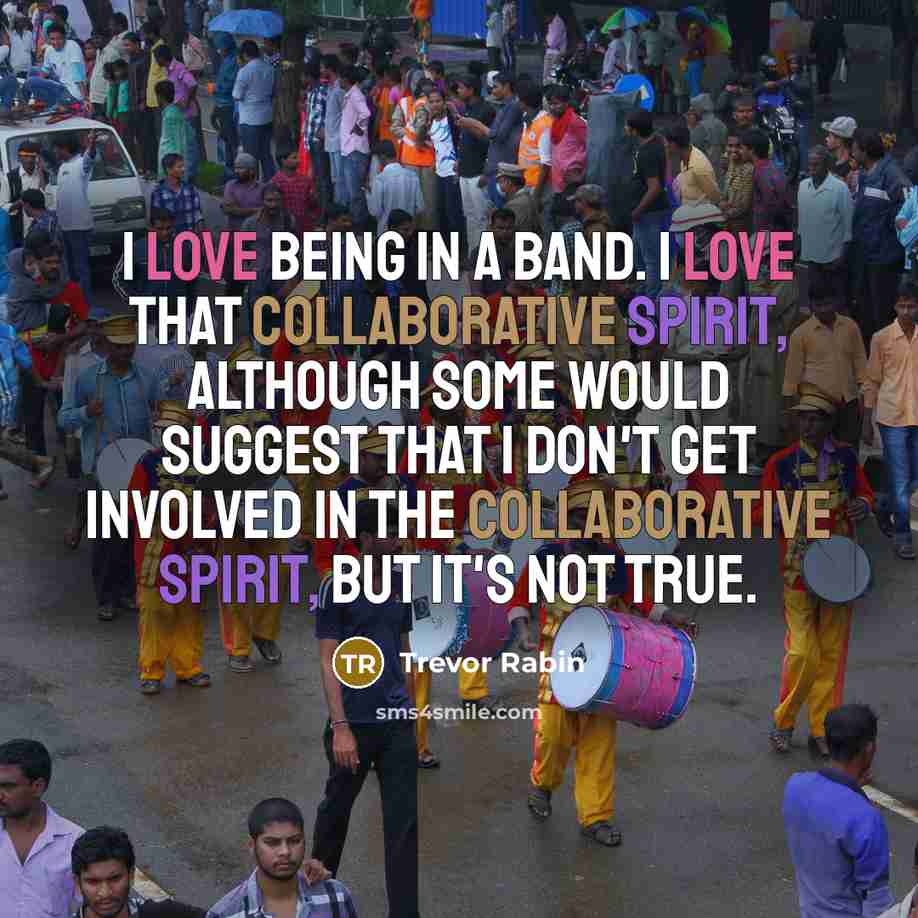 “I love being in a band. I love that collaborative…” quote by Trevor Rabin