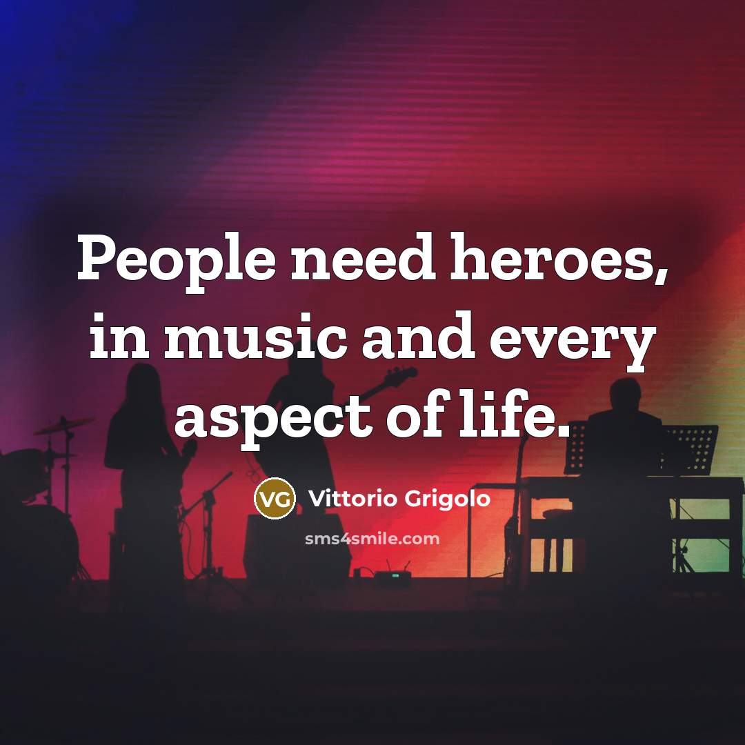“People need heroes, in music and every aspect of life.…” quote by Vittorio Grigolo
