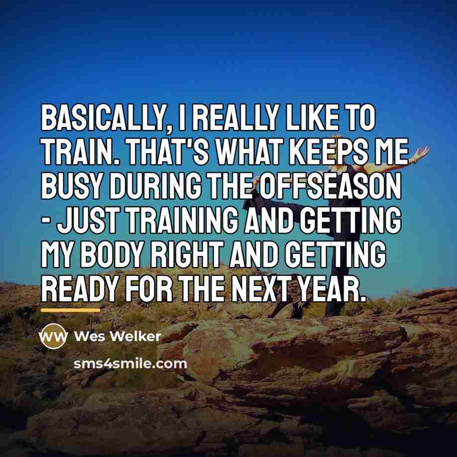 “Basically, I really like to train. That's what keeps me…” quote by Wes Welker