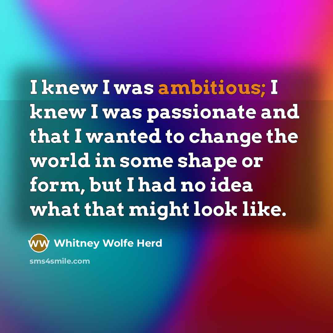 “I knew I was ambitious; I knew I was passionate…” quote by Whitney Wolfe Herd
