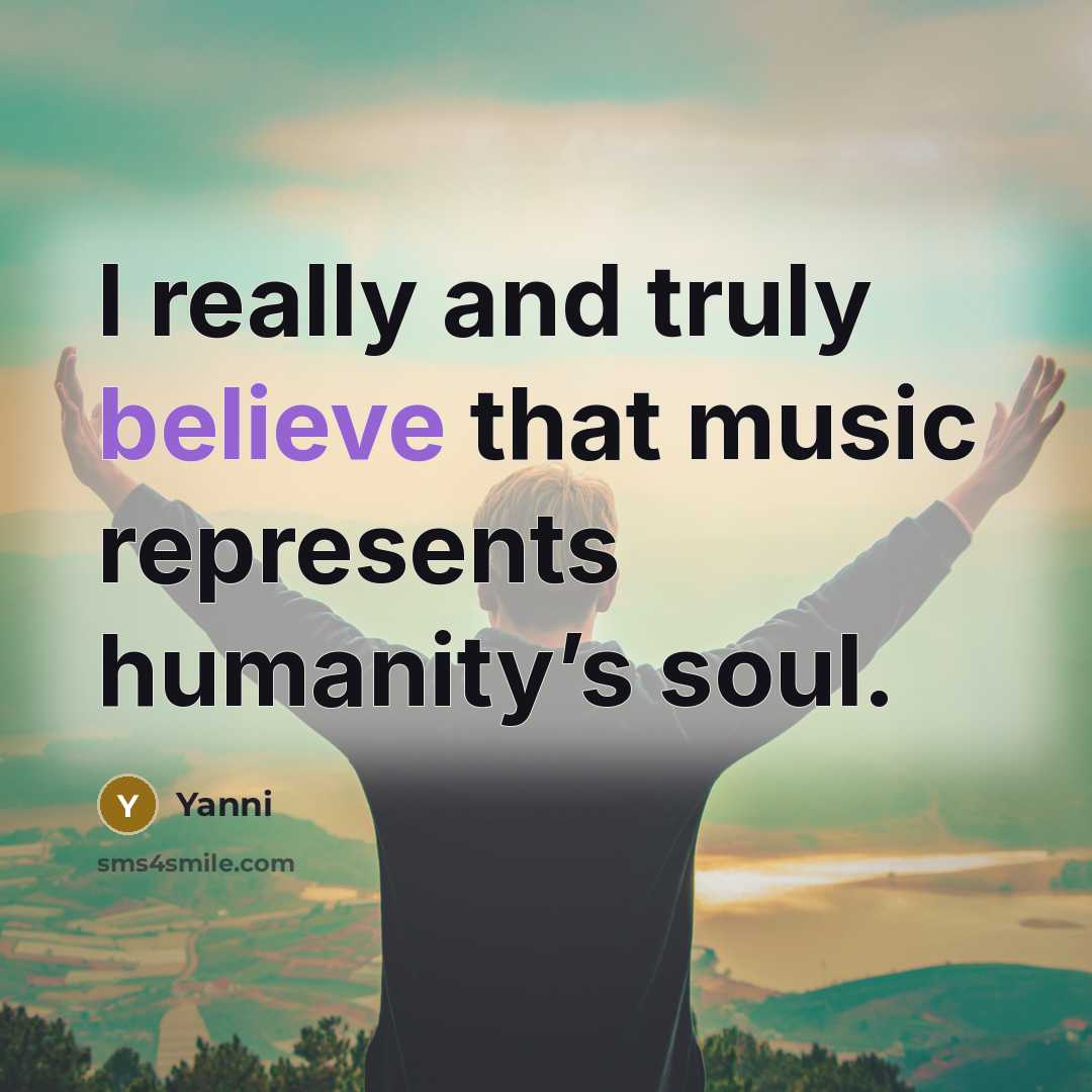 “I really and truly believe that music represents humanity’s soul.…” quote by Yanni