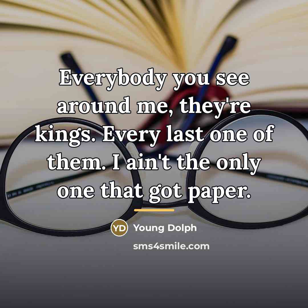 “Everybody you see around me, they're kings. Every last one…” quote by Young Dolph