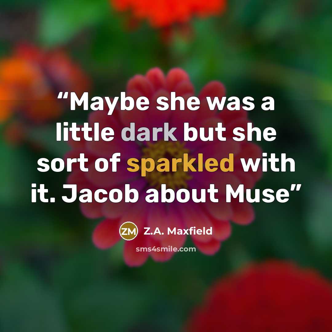 “Maybe she was a little dark but she sort of sparkled with it. Jacob about Muse” quote by Z.A. Maxfield
