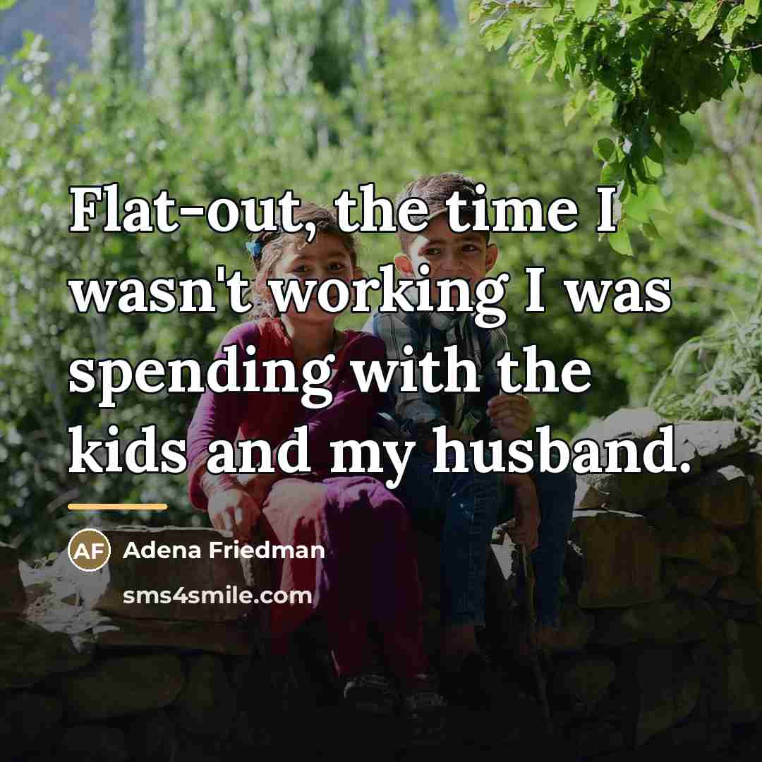 “Flat-out, the time I wasn't working I was spending with…” quote by Adena Friedman