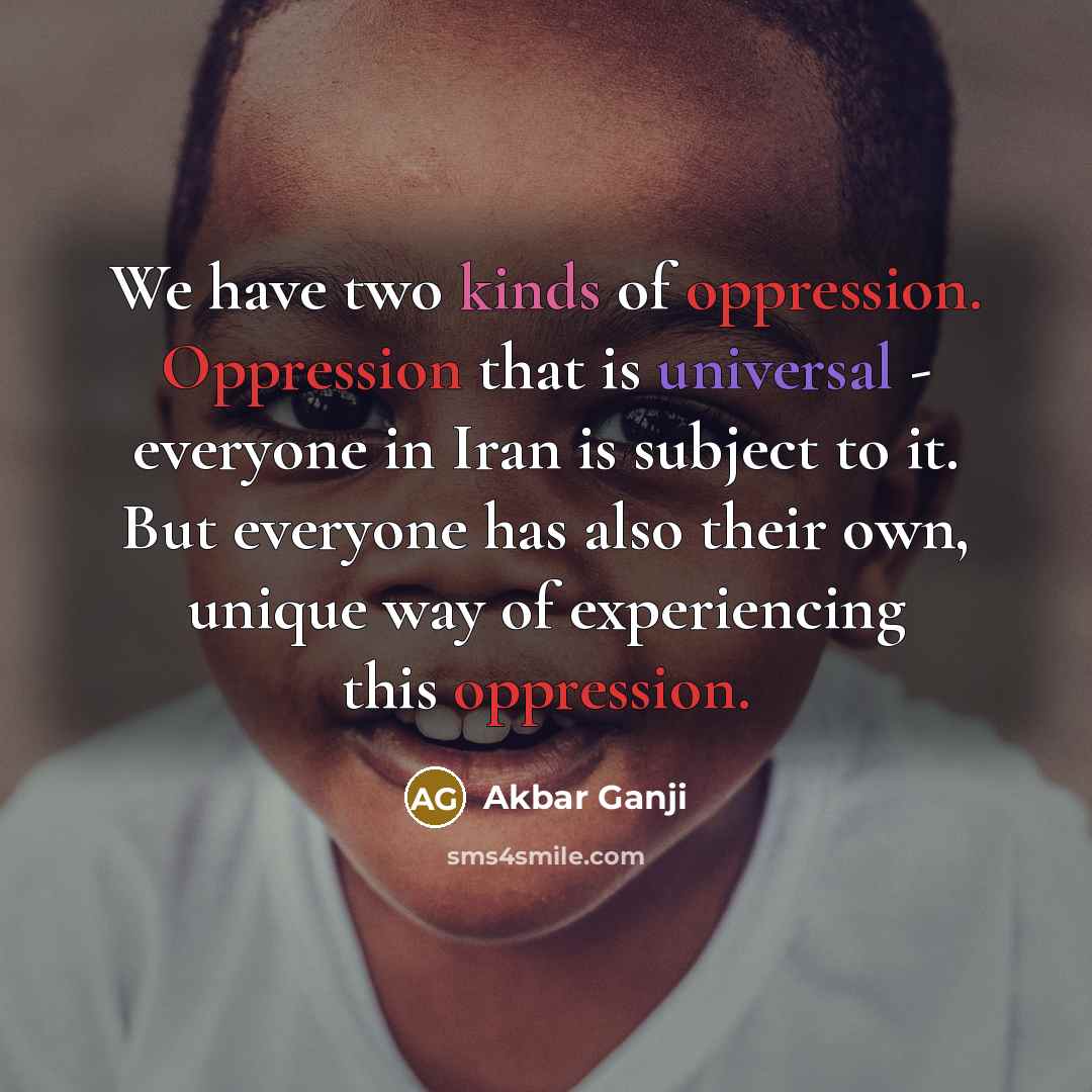 “We have two kinds of oppression. Oppression that is universal…” quote by Akbar Ganji