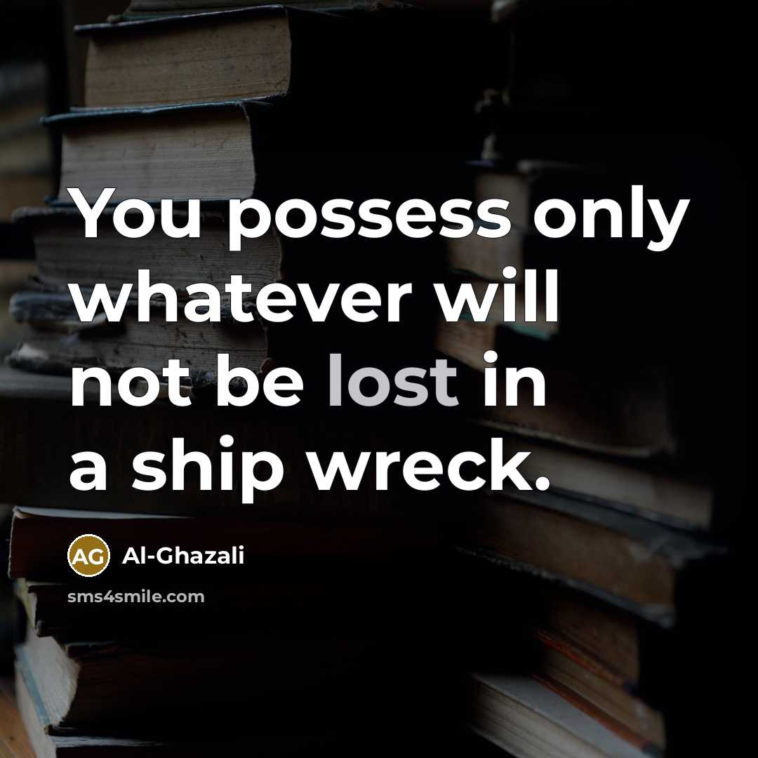 “You possess only whatever will not be lost in a…” quote by Al-Ghazali