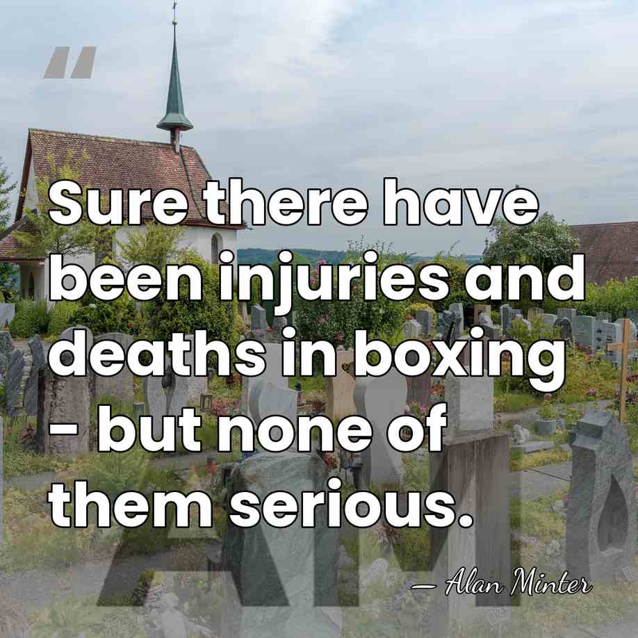 Sure there have been injuries and deaths in boxing - but none&hellip; - Alan Minter
