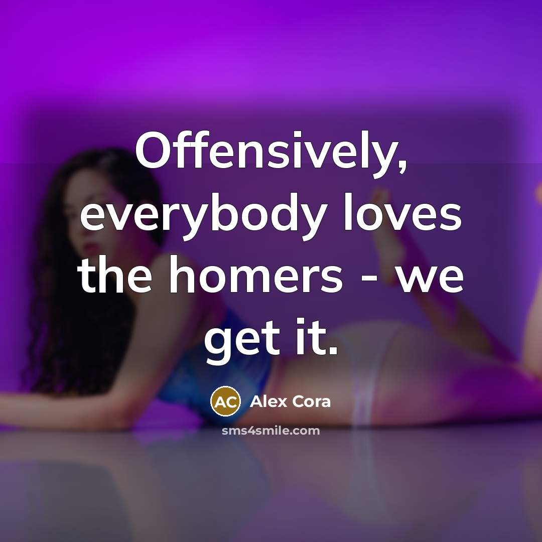 “Offensively, everybody loves the homers - we get it.…” quote by Alex Cora