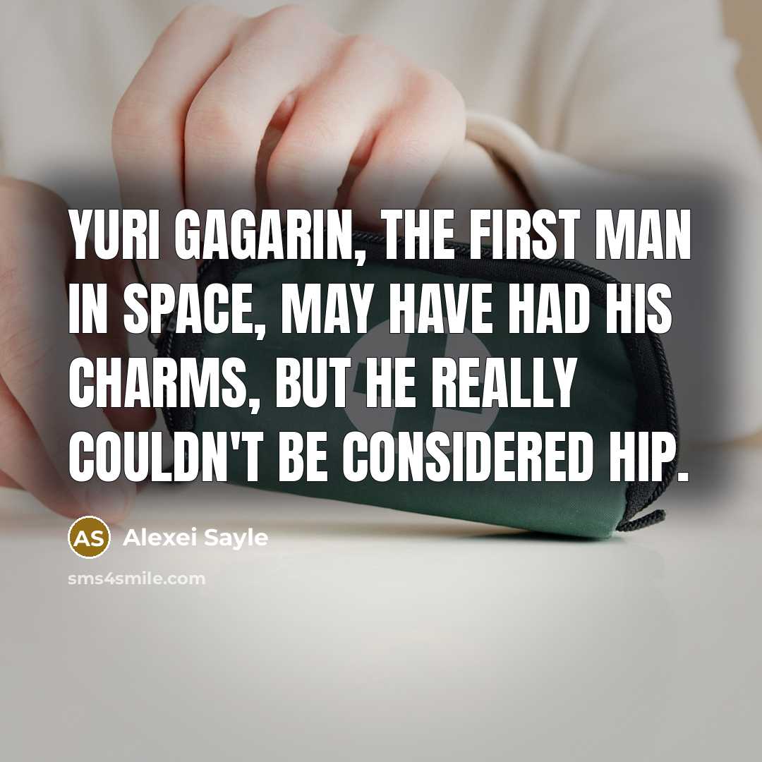 “Yuri Gagarin, the first man in space, may have had…” quote by Alexei Sayle
