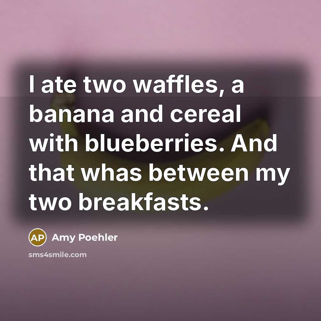 “I ate two waffles, a banana and cereal with blueberries.…” quote by Amy Poehler