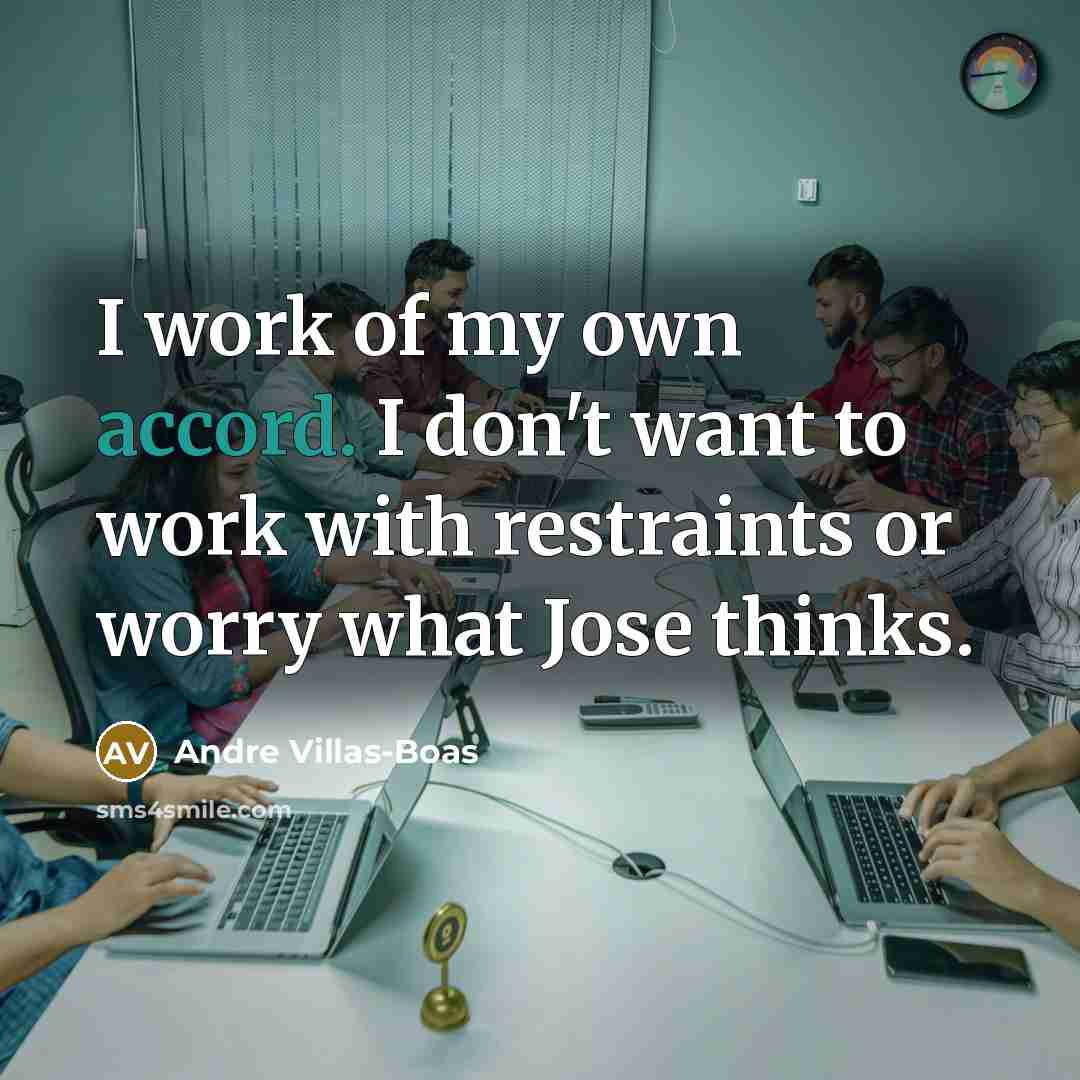 “I work of my own accord. I don't want to…” quote by Andre Villas-Boas