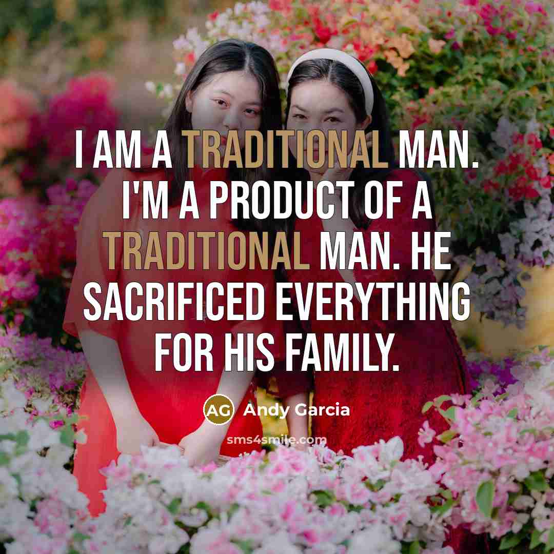 “I am a traditional man. I'm a product of a…” quote by Andy Garcia