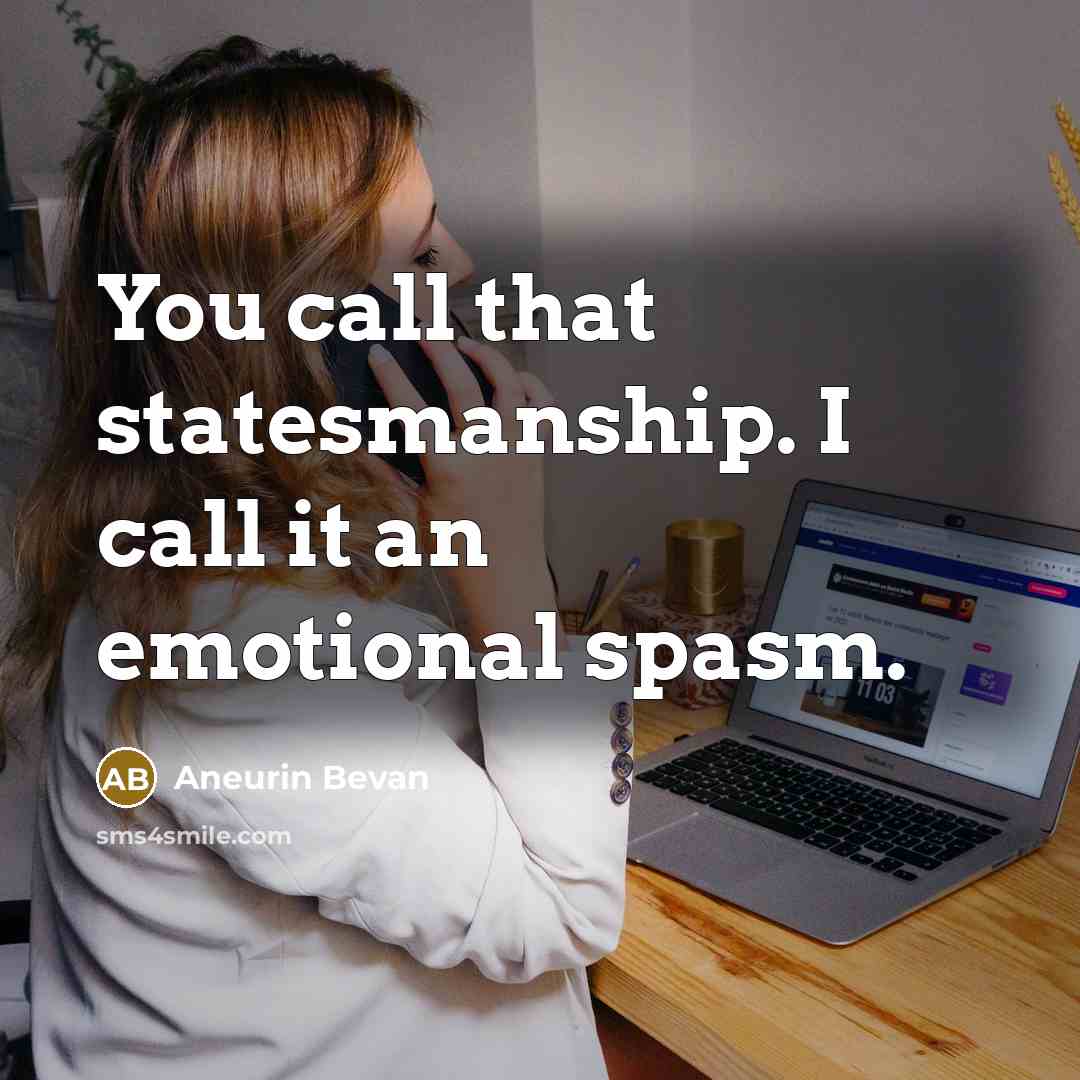 “You call that statesmanship. I call it an emotional spasm.…” quote by Aneurin Bevan