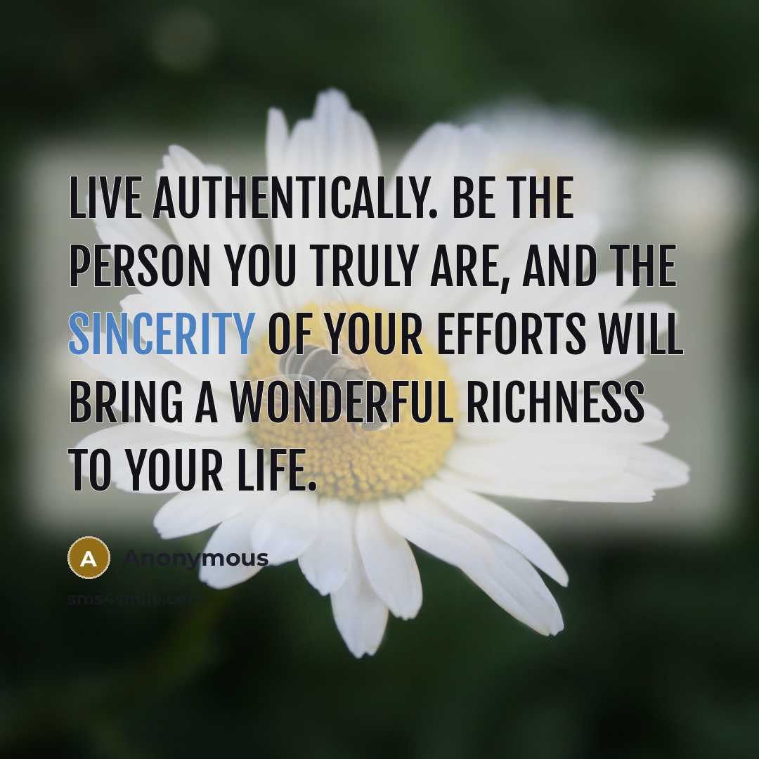 “Live authentically. Be the person you truly are, and the…” quote by Anonymous