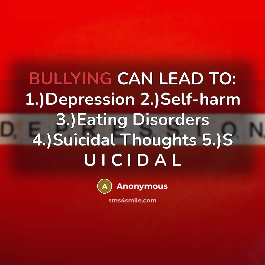 “BULLYING CAN LEAD TO: 1.)Depression 2.)Self-harm 3.)Eating Disorders 4.)Suicidal Thoughts…” quote by Anonymous