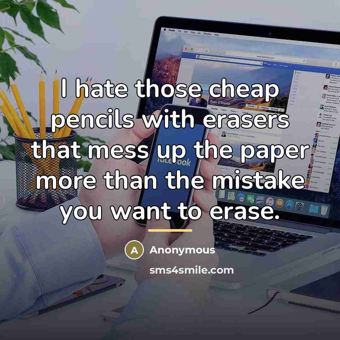 “I hate those cheap pencils with erasers that mess up…” quote by Anonymous