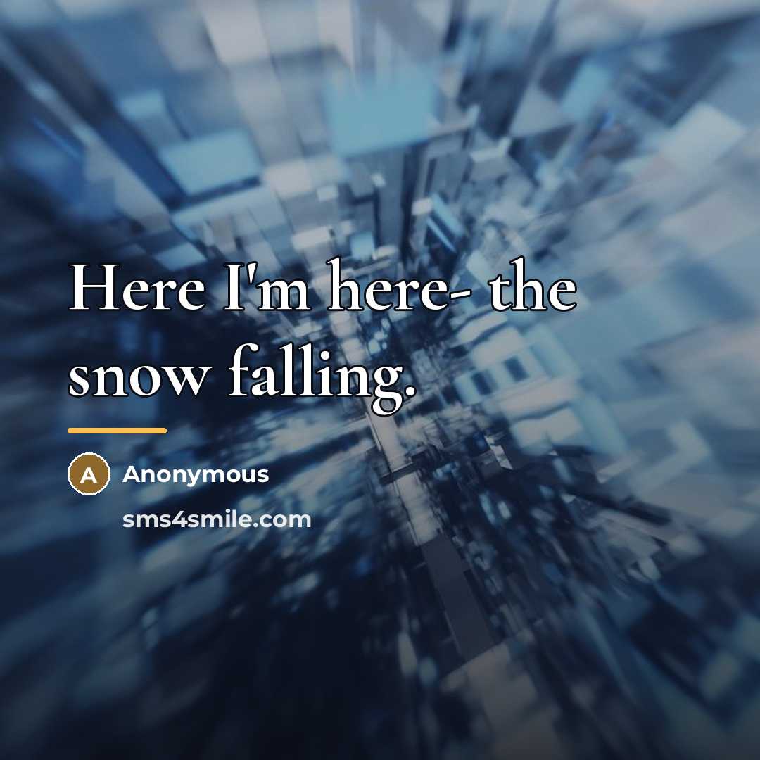 “Here I'm here- the snow falling.…” quote by Anonymous