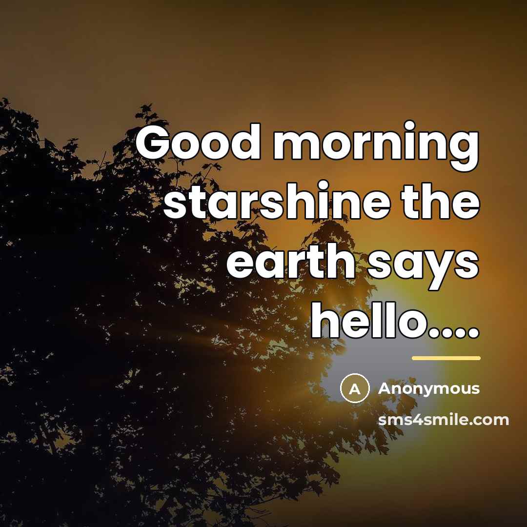 “Good morning starshine the earth says hello....…” quote by Anonymous