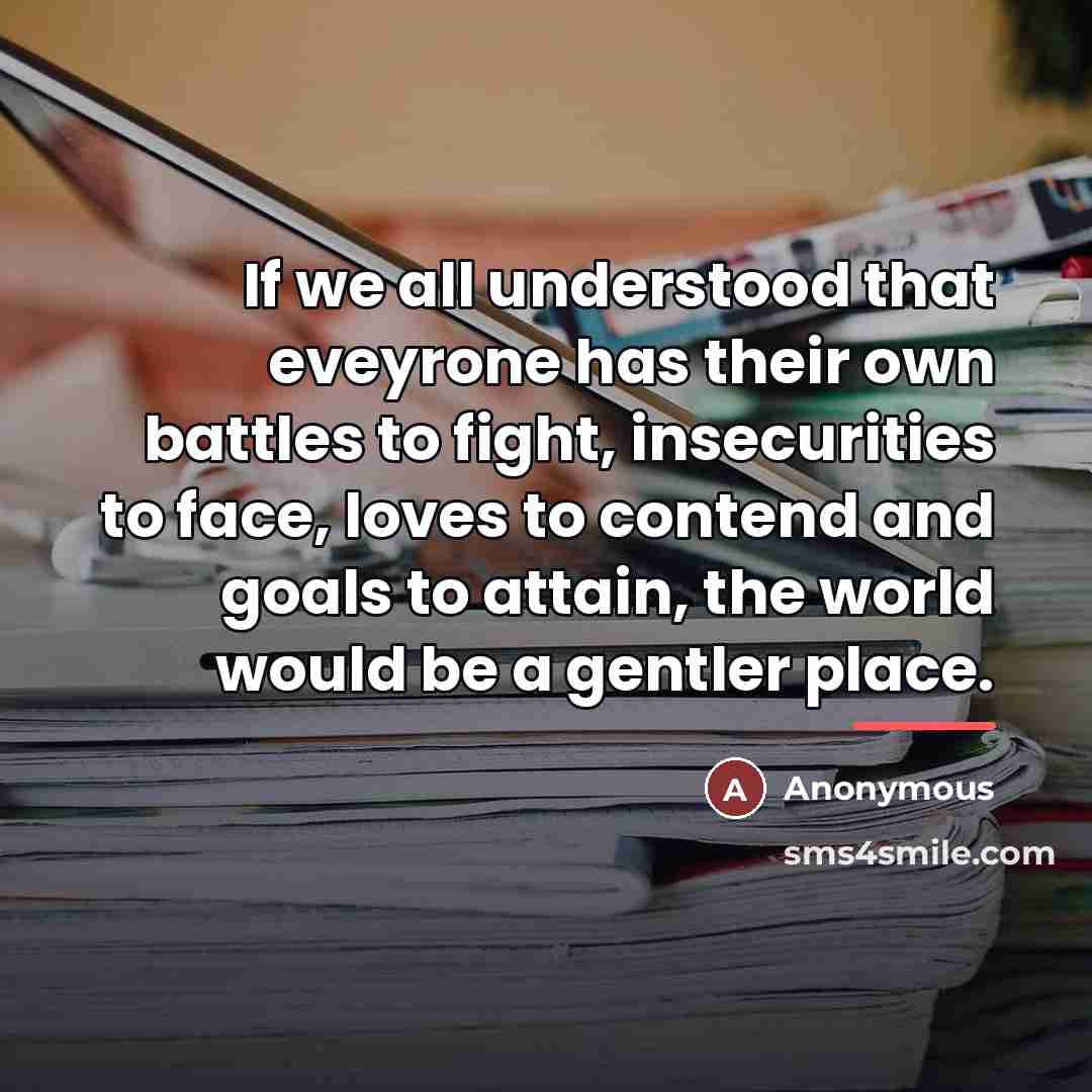 “If we all understood that eveyrone has their own battles…” quote by Anonymous