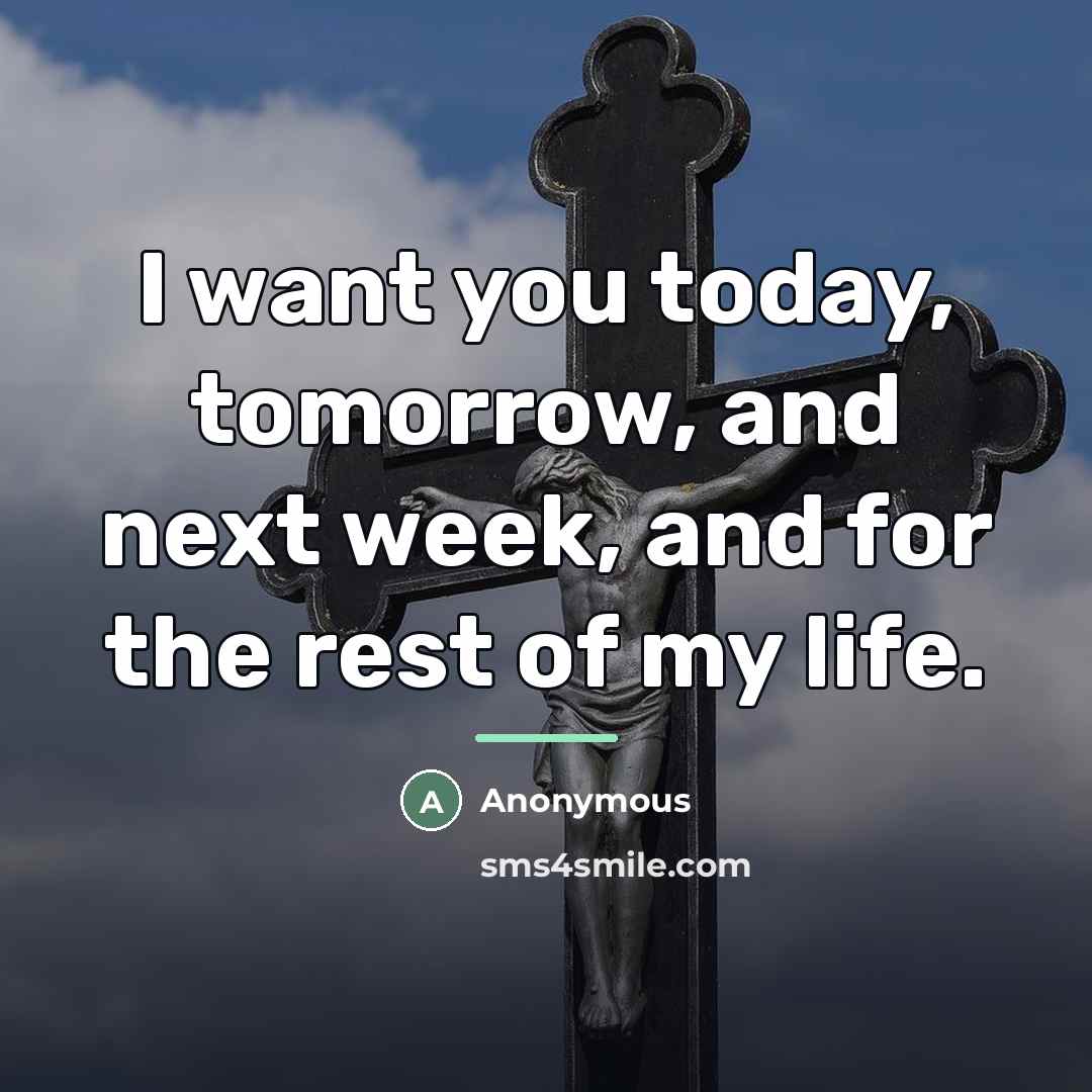 “I want you today, tomorrow, and next week, and for…” quote by Anonymous
