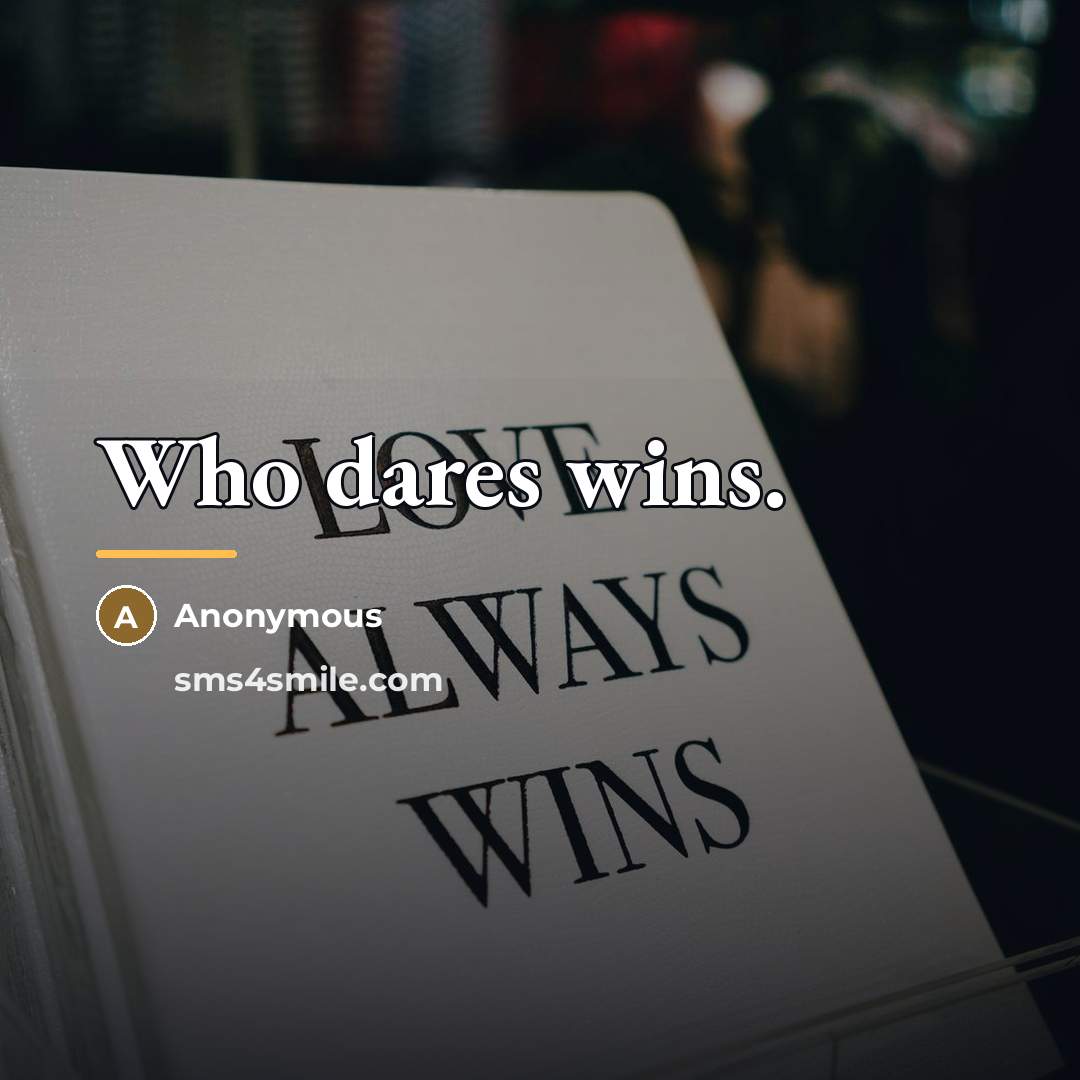 “Who dares wins.…” quote by Anonymous