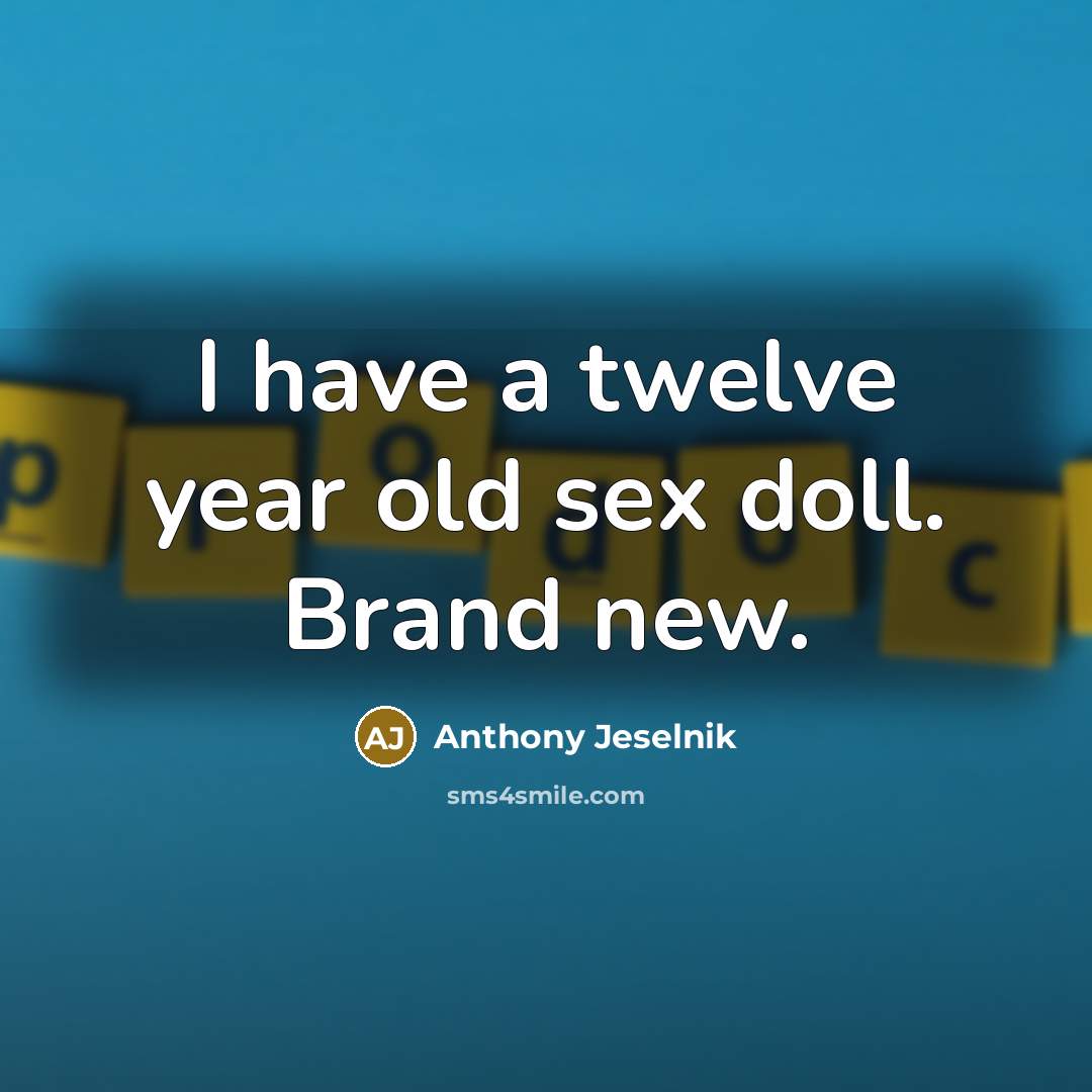 “I have a twelve year old sex doll. Brand new.…” quote by Anthony Jeselnik