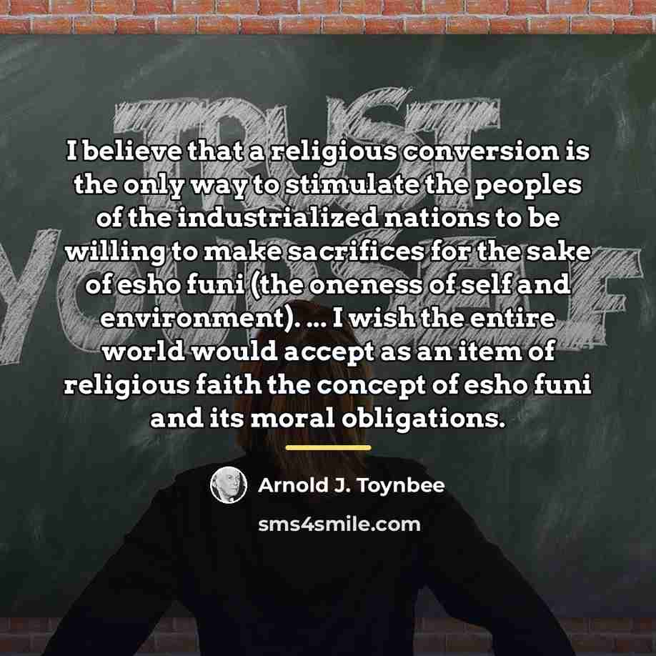 “I believe that a religious conversion is the only way…” quote by Arnold J. Toynbee