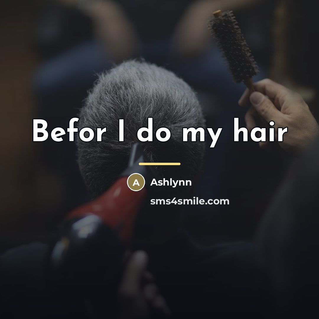 “Befor I do my hair…” quote by Ashlynn
