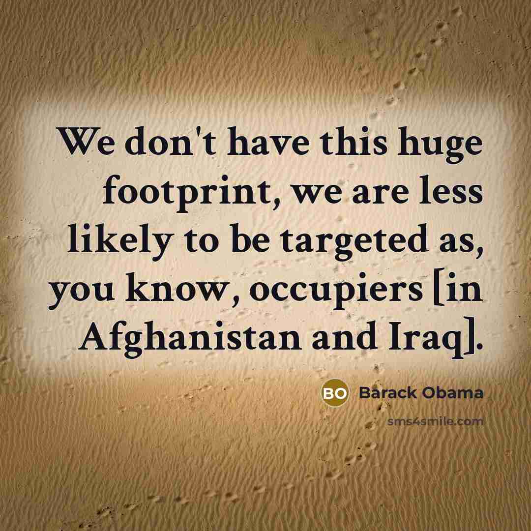 “We don't have this huge footprint, we are less likely…” quote by Barack Obama