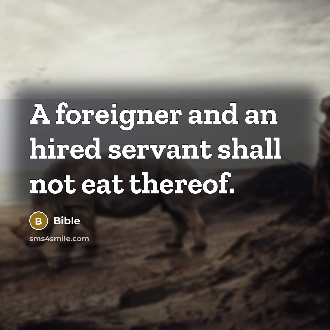 “A foreigner and an hired servant shall not eat thereof.…” quote by Bible