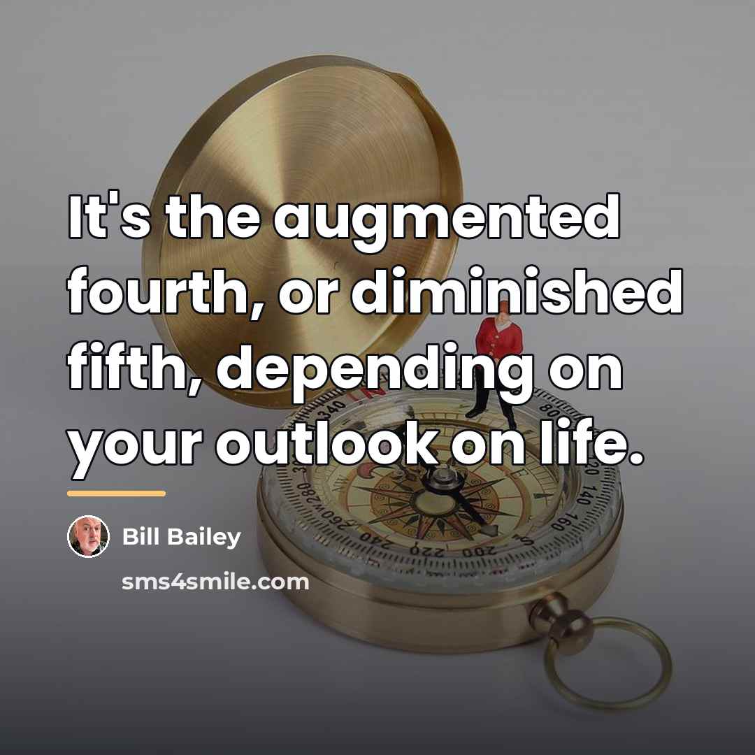 “It's the augmented fourth, or diminished fifth, depending on your…” quote by Bill Bailey