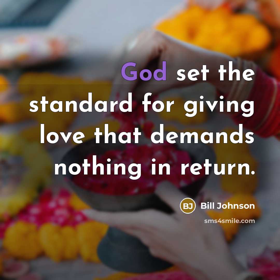 “God set the standard for giving love that demands nothing…” quote by Bill Johnson