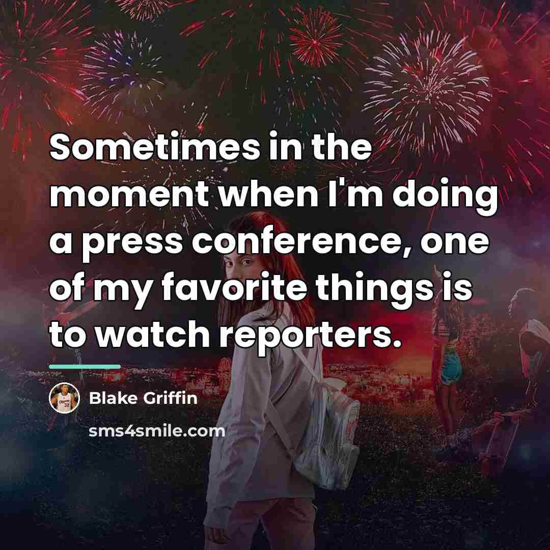 “Sometimes in the moment when I'm doing a press conference,…” quote by Blake Griffin