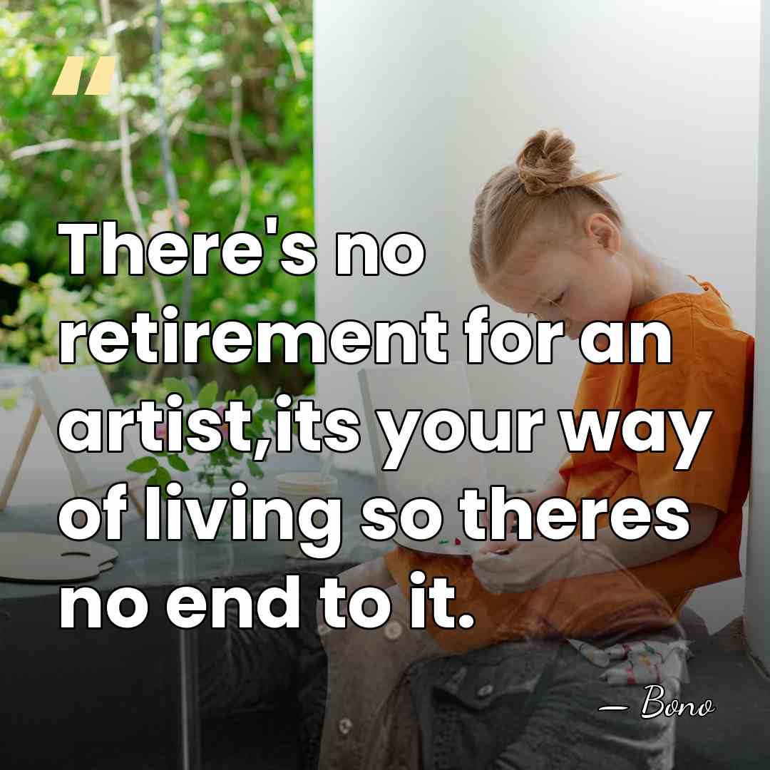 There's no retirement for an artist,its your way of living so theres&hellip; - Bono