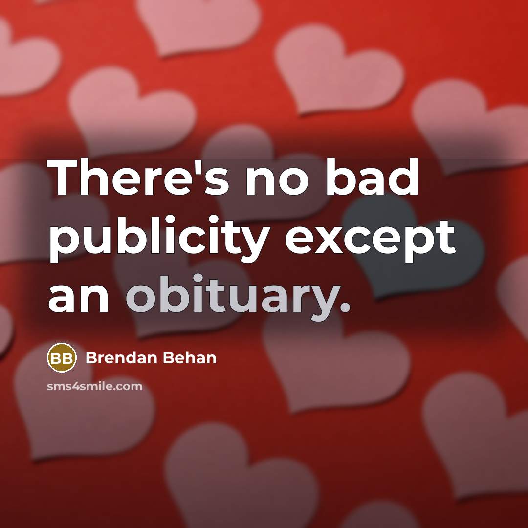 “There's no bad publicity except an obituary.…” quote by Brendan Behan
