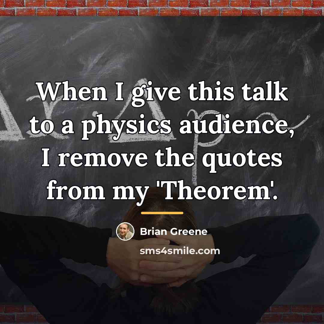 “When I give this talk to a physics audience, I…” quote by Brian Greene