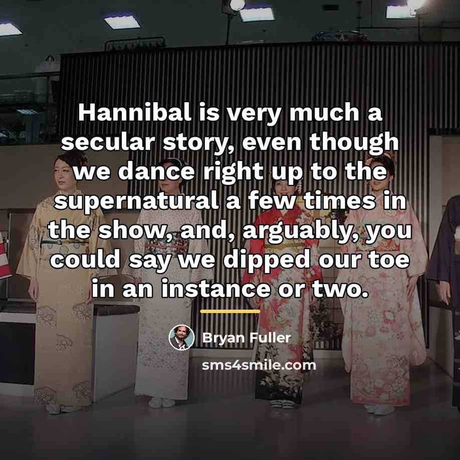“Hannibal is very much a secular story, even though we…” quote by Bryan Fuller