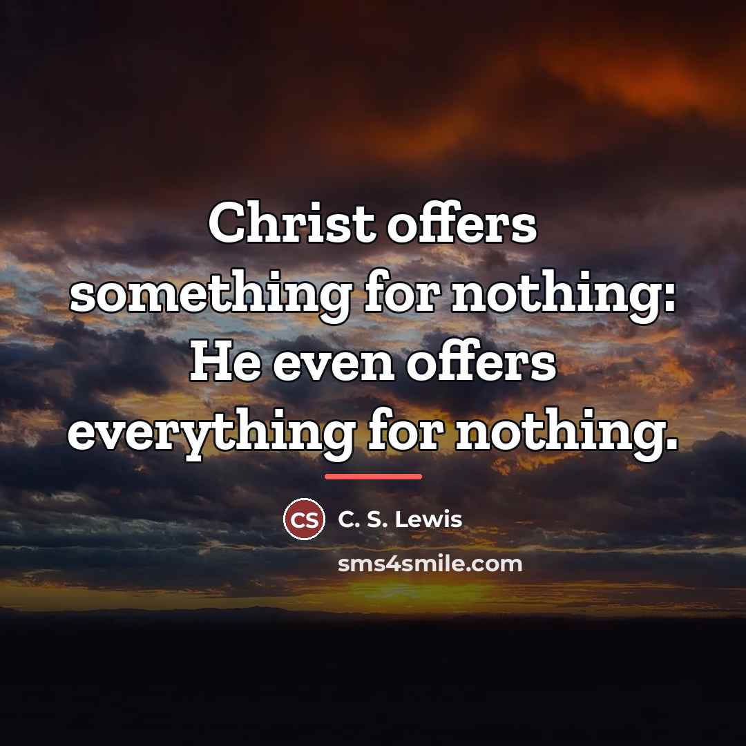 “Christ offers something for nothing: He even offers everything for…” quote by C. S. Lewis