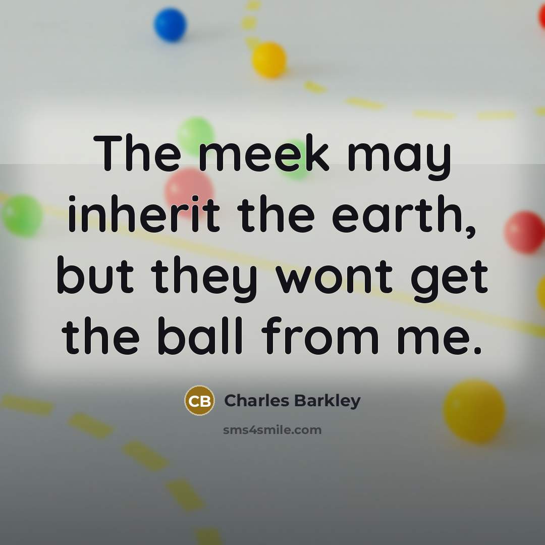 “The meek may inherit the earth, but they wont get…” quote by Charles Barkley