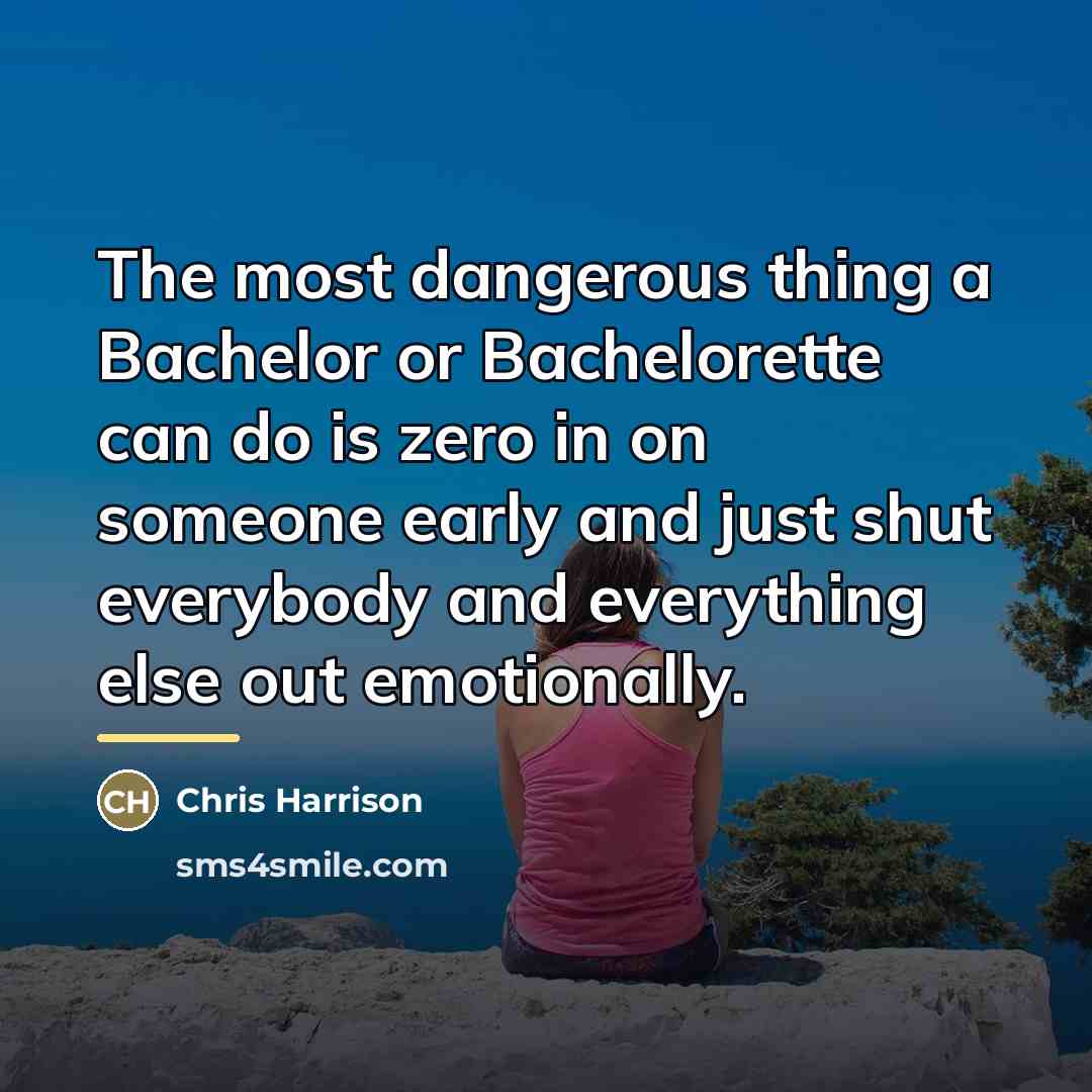 “The most dangerous thing a Bachelor or Bachelorette can do…” quote by Chris Harrison