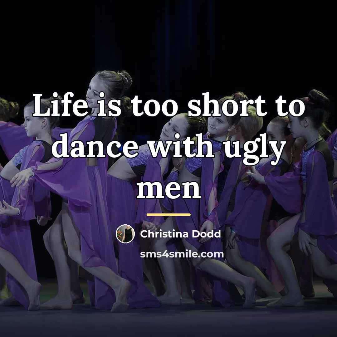“Life is too short to dance with ugly men…” quote by Christina Dodd