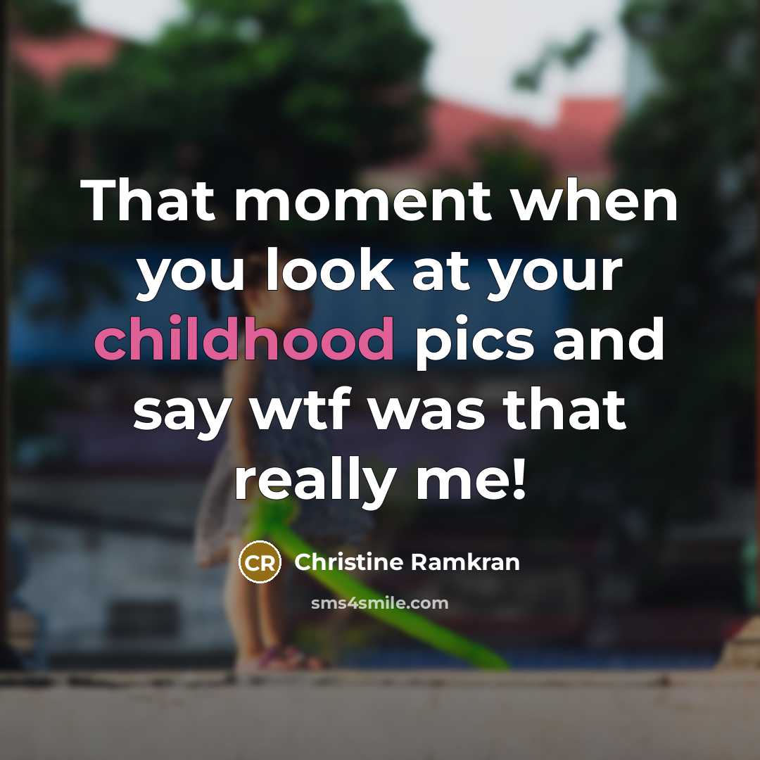 “That moment when you look at your childhood pics and…” quote by Christine Ramkran