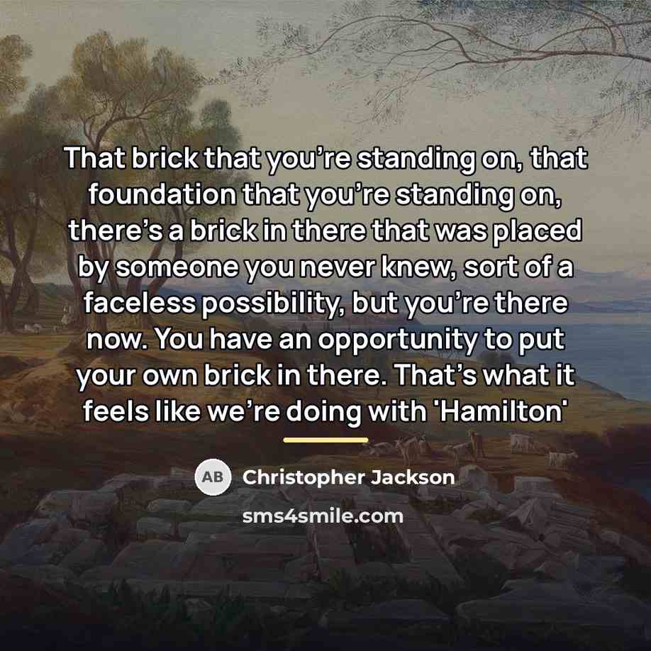 “That brick that you're standing on, that foundation that you're…” quote by Christopher Jackson