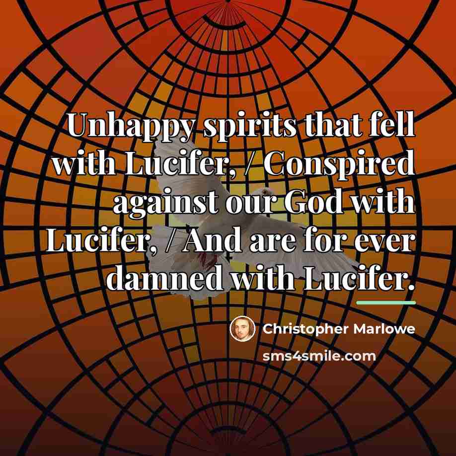 “Unhappy spirits that fell with Lucifer, / Conspired against our…” quote by Christopher Marlowe